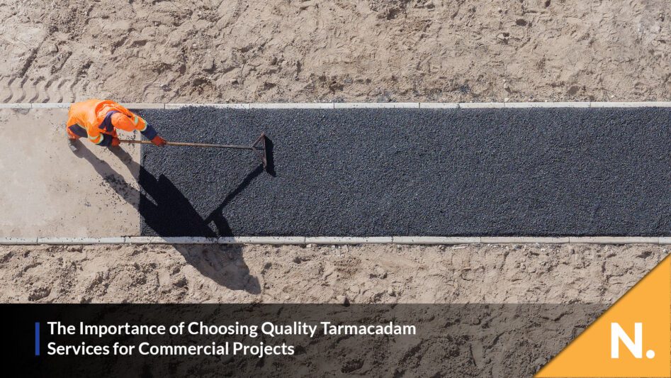The Importance of Choosing Quality Tarmacadam Services for Commercial Projects - N. Plant Excavations