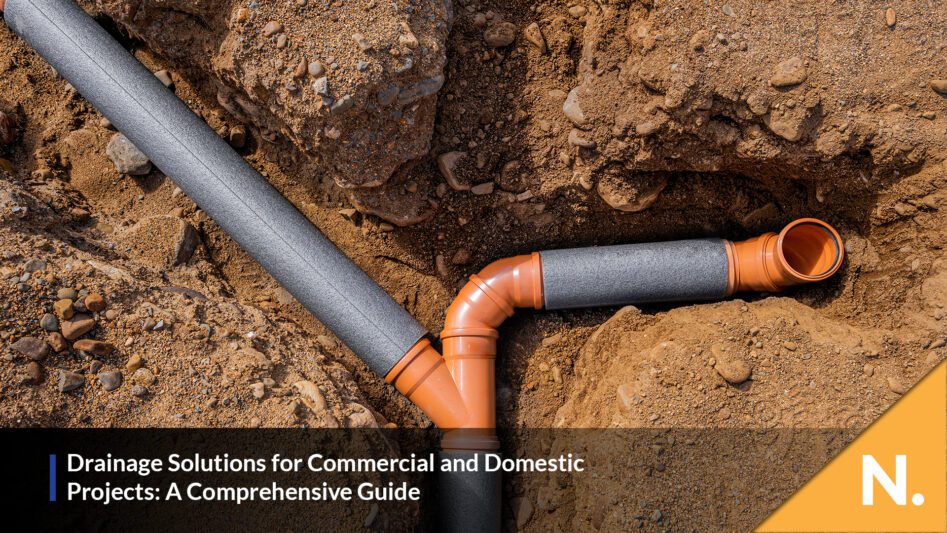 Comprehensive Guide to Drainage Solutions for Commercial and Domestic Projects - N. Plant Excavations